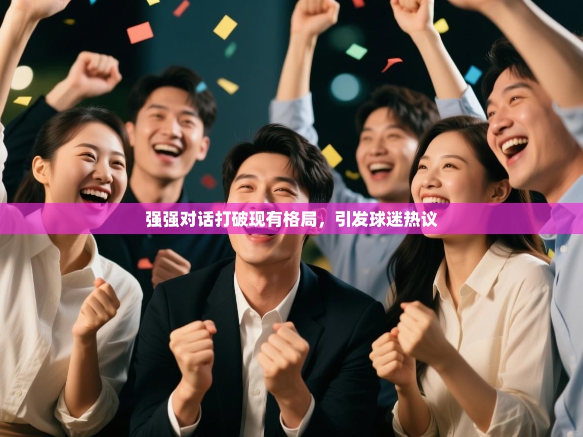 强强对话打破现有格局，引发球迷热议  第1张