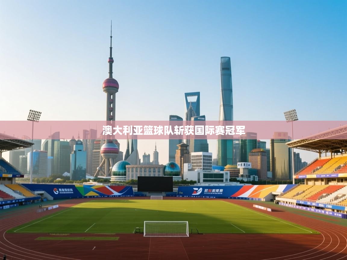 澳大利亚篮球队斩获国际赛冠军  第1张